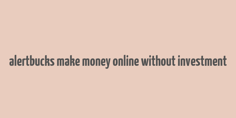 alertbucks make money online without investment