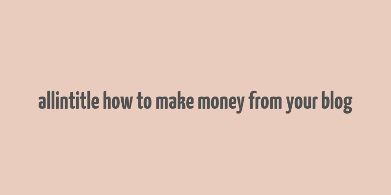 allintitle how to make money from your blog