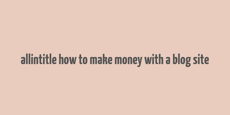 allintitle how to make money with a blog site