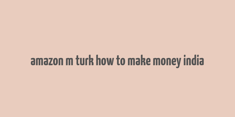 amazon m turk how to make money india