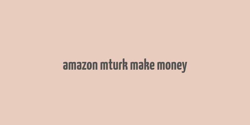 amazon mturk make money