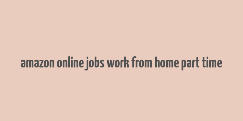 amazon online jobs work from home part time