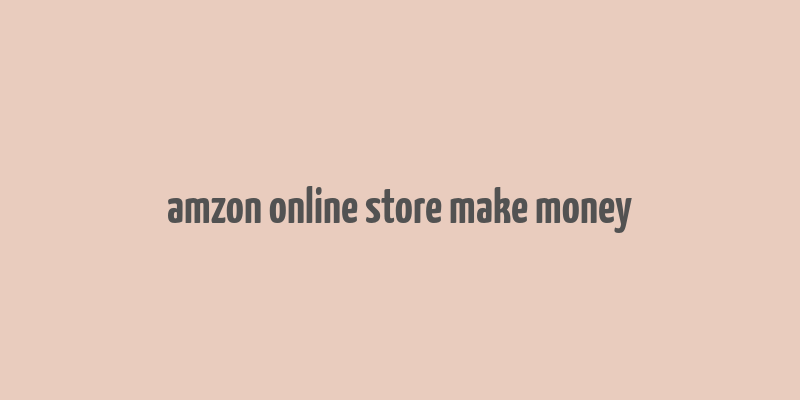 amzon online store make money