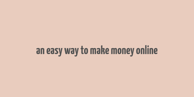 an easy way to make money online