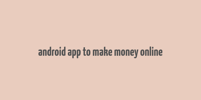 android app to make money online