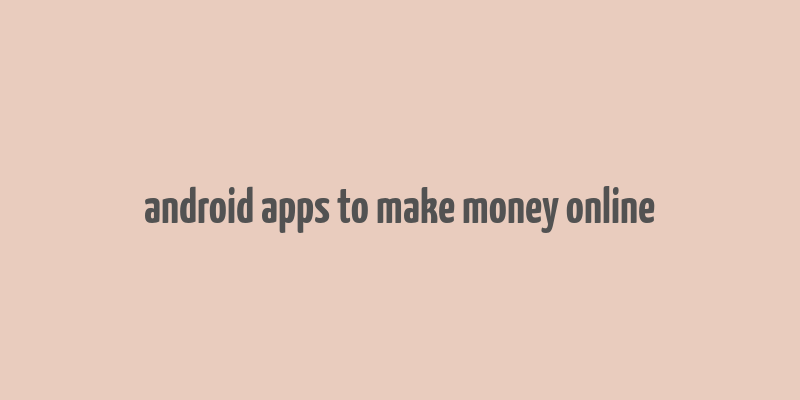 android apps to make money online