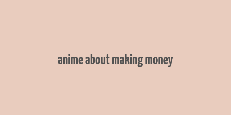 anime about making money