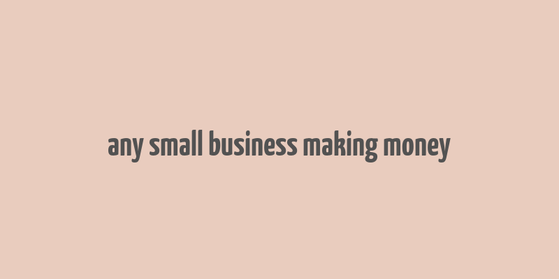 any small business making money