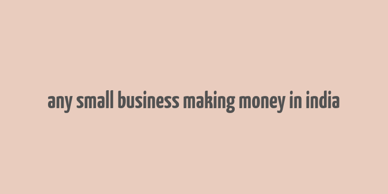 any small business making money in india