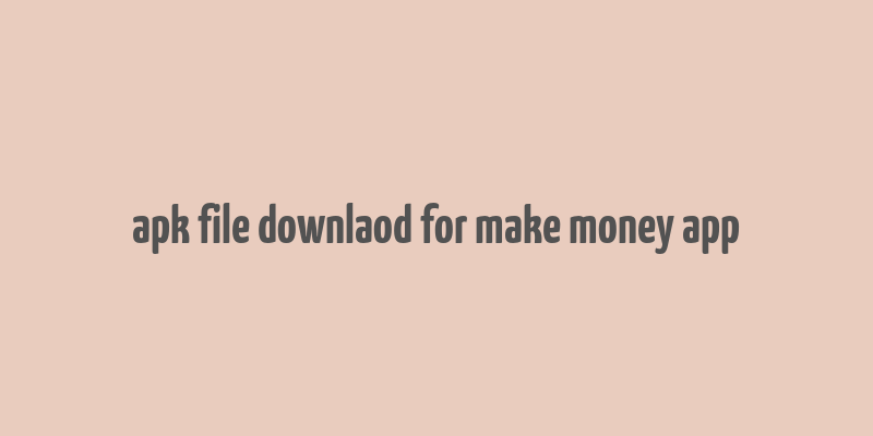 apk file downlaod for make money app