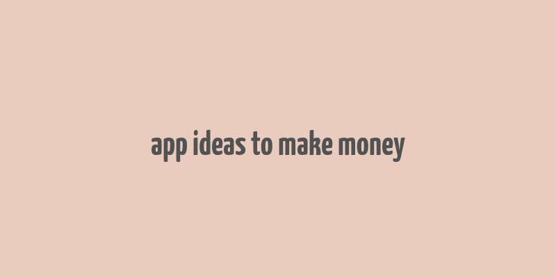 app ideas to make money