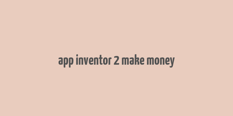 app inventor 2 make money