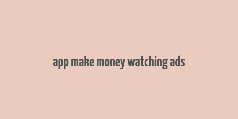 app make money watching ads