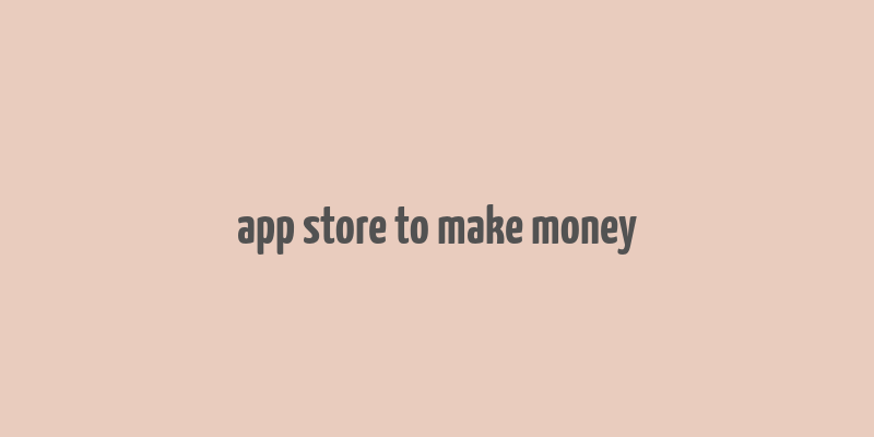 app store to make money