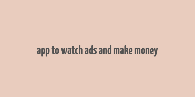 app to watch ads and make money