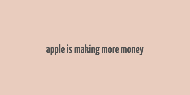 apple is making more money