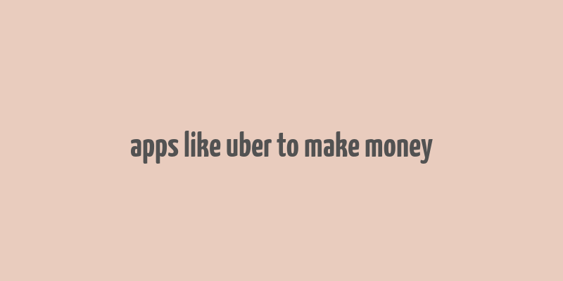 apps like uber to make money