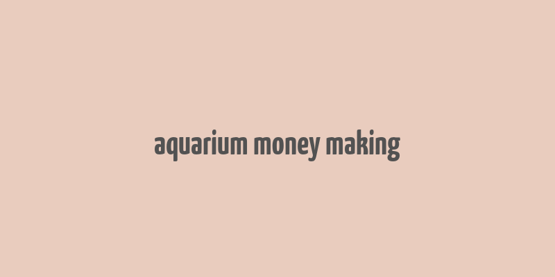 aquarium money making