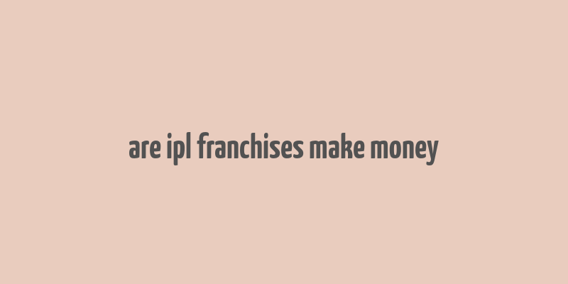 are ipl franchises make money