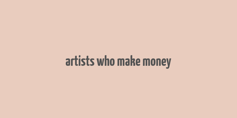 artists who make money