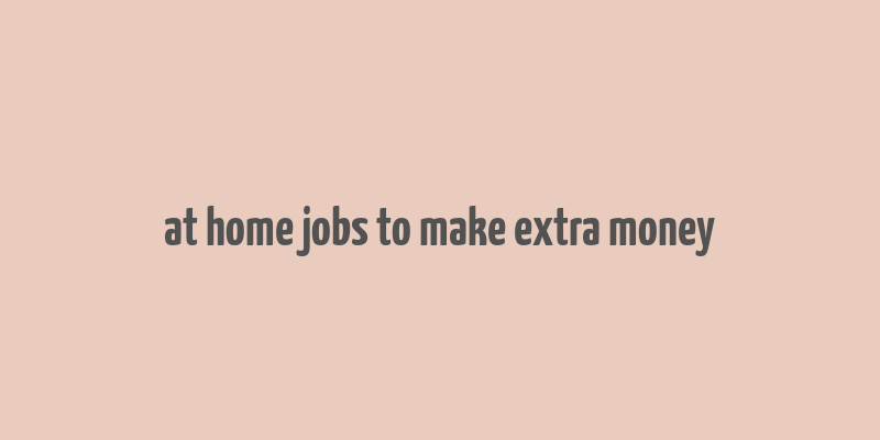 at home jobs to make extra money