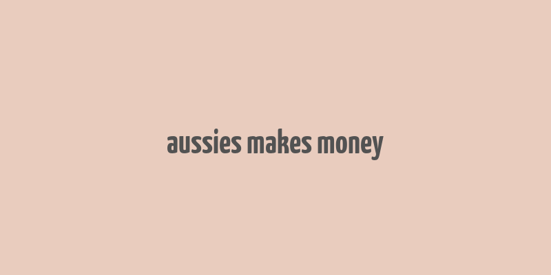 aussies makes money