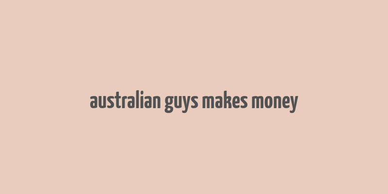 australian guys makes money