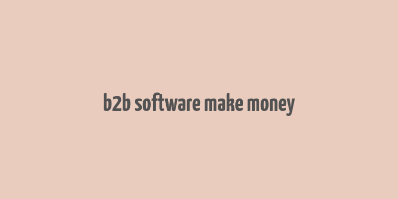 b2b software make money