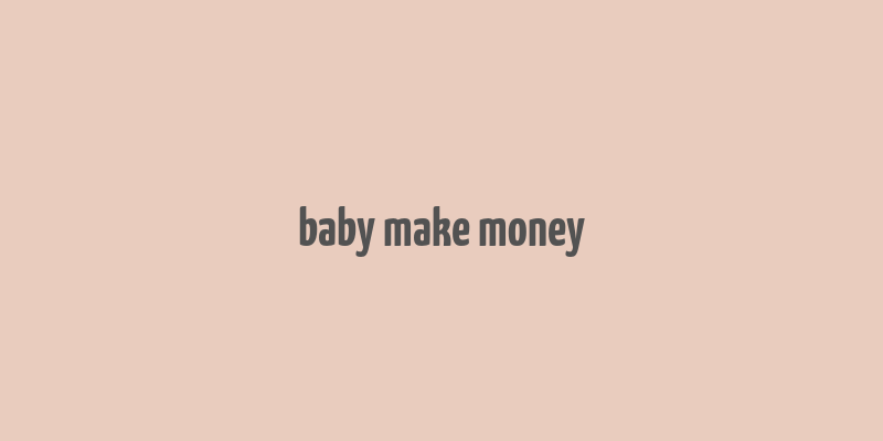 baby make money