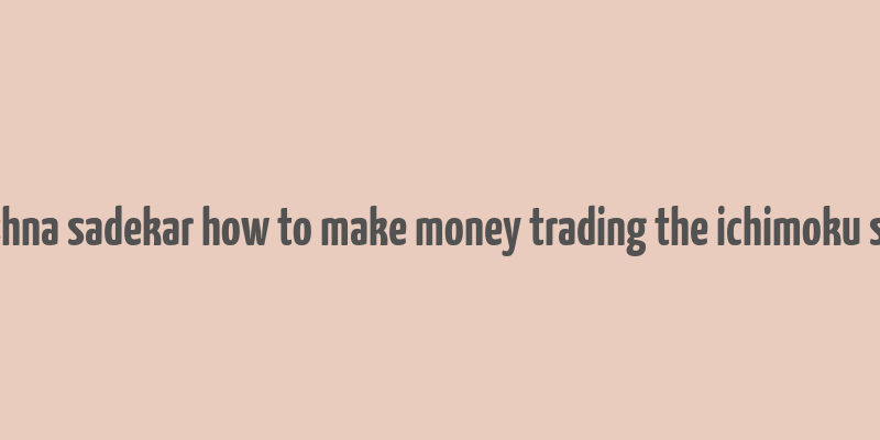 balkrishna sadekar how to make money trading the ichimoku system