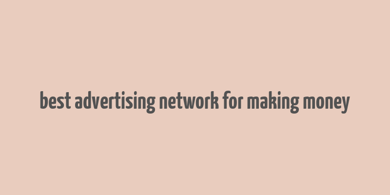 best advertising network for making money