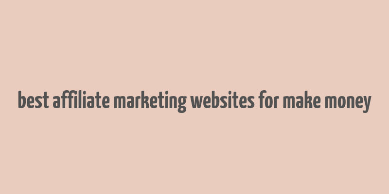 best affiliate marketing websites for make money