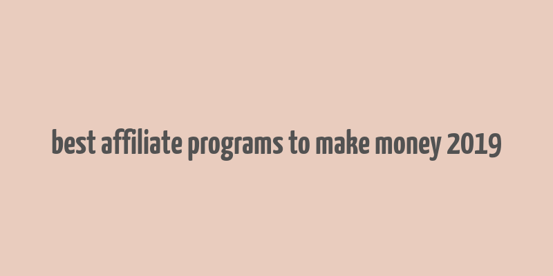 best affiliate programs to make money 2019