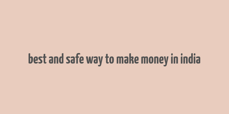 best and safe way to make money in india