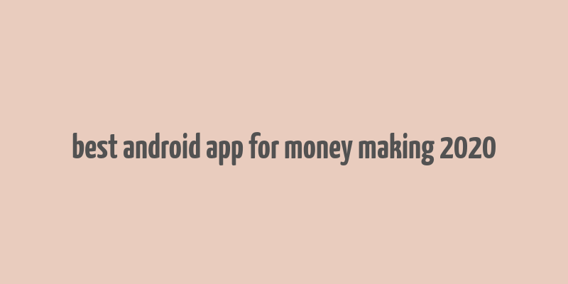 best android app for money making 2020