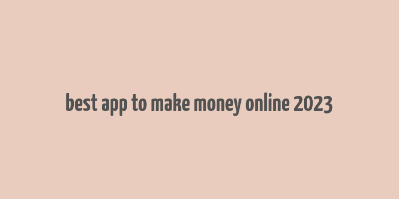 best app to make money online 2023