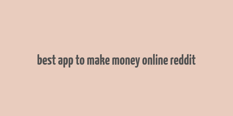 best app to make money online reddit