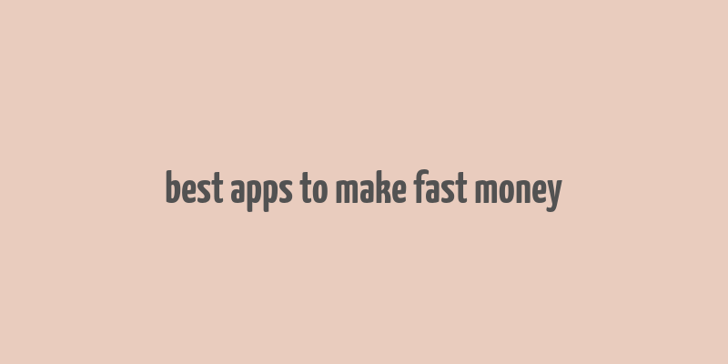 best apps to make fast money