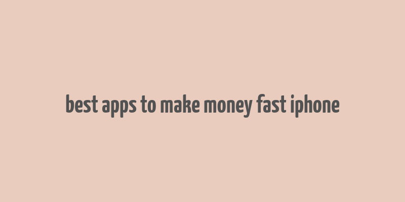 best apps to make money fast iphone