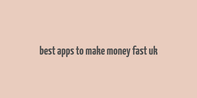 best apps to make money fast uk