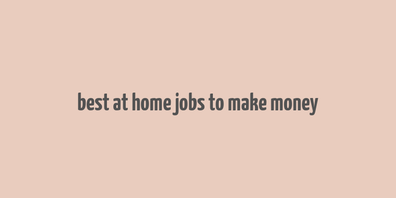 best at home jobs to make money