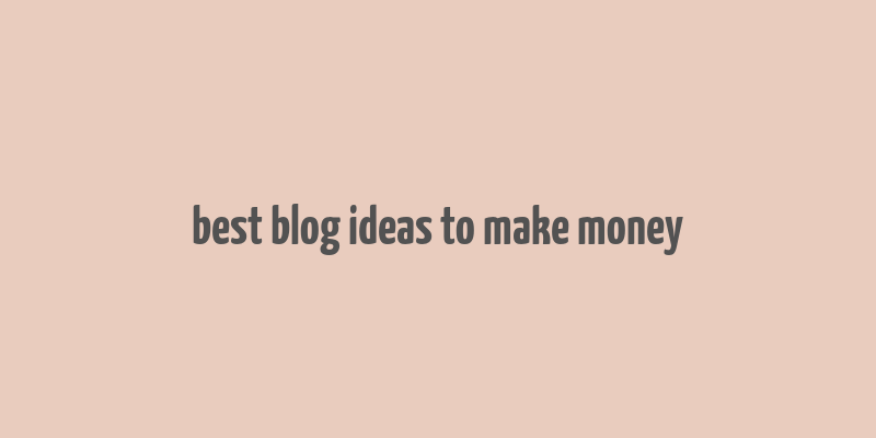 best blog ideas to make money