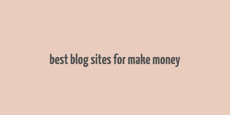 best blog sites for make money