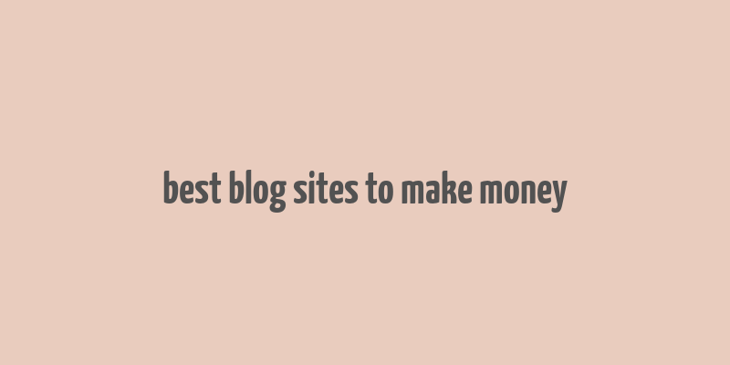 best blog sites to make money