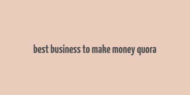 best business to make money quora