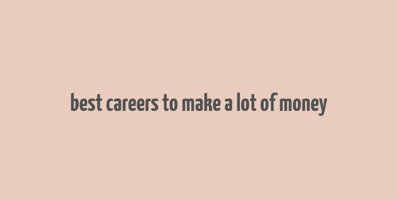 best careers to make a lot of money