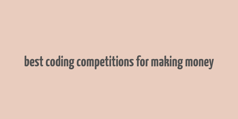 best coding competitions for making money