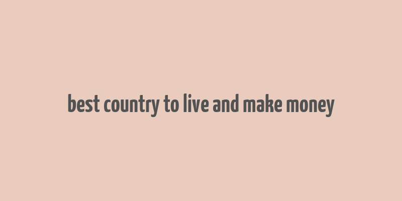 best country to live and make money