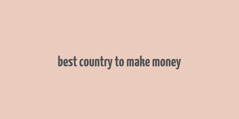 best country to make money