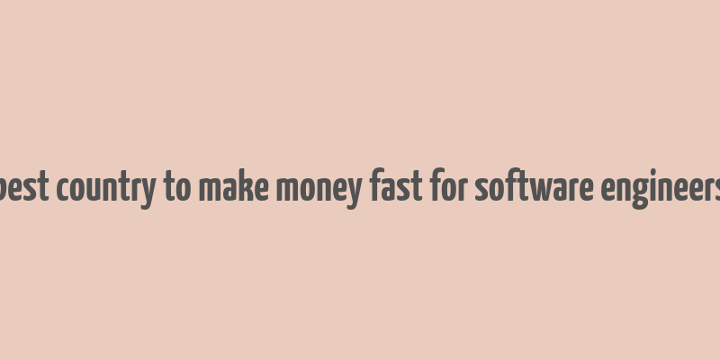 best country to make money fast for software engineers